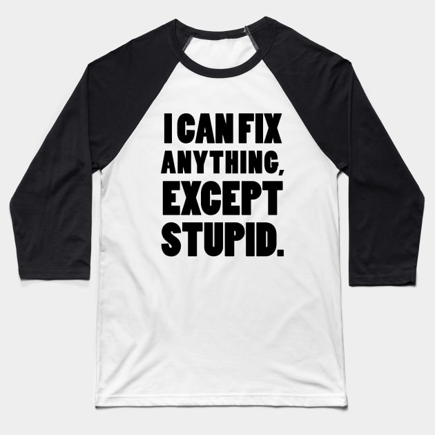 I can fix anything, except stupid. Baseball T-Shirt by mksjr